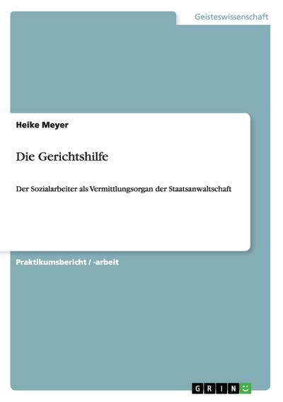 Die Gerichtshilfe : Der Sozialarbeiter als Vermittlungsorgan der Staatsanwaltschaft - Heike Meyer