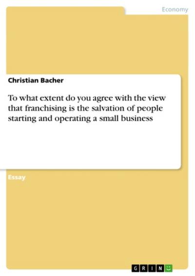 To what extent do you agree with the view that franchising is the salvation of people starting and operating a small business - Christian Bacher
