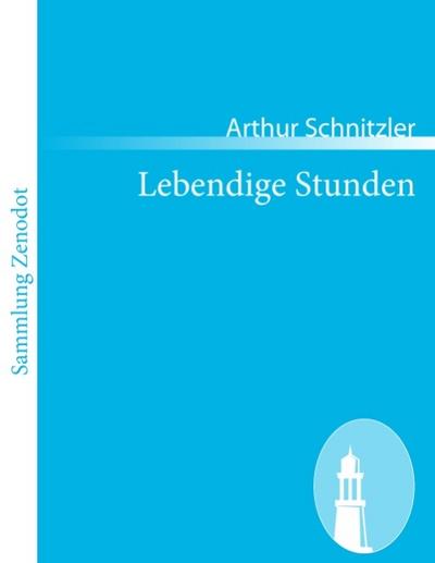 Lebendige Stunden : Vier Einakter - Arthur Schnitzler