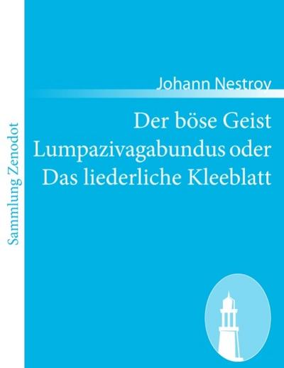 Der böse Geist Lumpazivagabundus oder Das liederliche Kleeblatt : Zauberposse mit Gesang in drei Aufzügen - Johann Nestroy