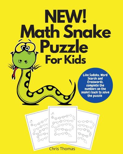 NEW! Math Snake Puzzle For Kids : Like Sudoku, Word Search and Crossword Complete the Numbers on the Snake's Back to Solve the Puzzle - Chris Thomas