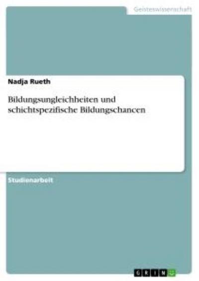 Bildungsungleichheiten und schichtspezifische Bildungschancen - Nadja Rueth