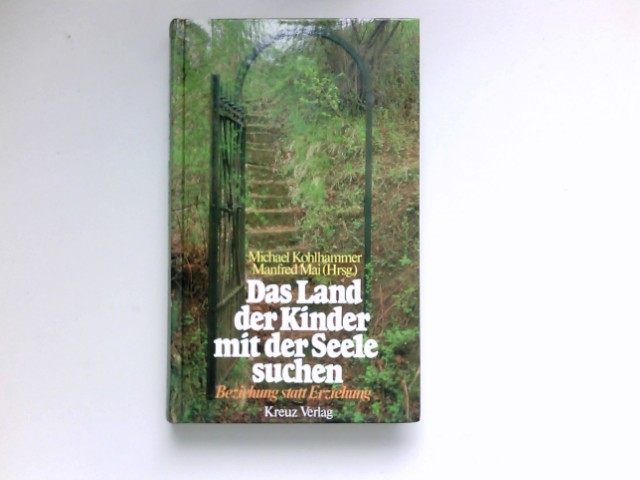 Das Land der Kinder mit der Seele suchen : Beziehung statt Erziehung. Signiert vom Autor. - Kohlhammer, Michael und Manfred Mai