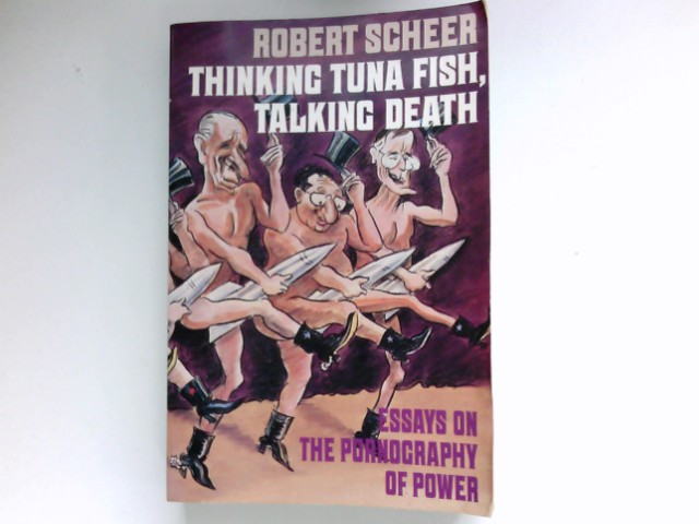 Thinking Tuna Fish, Talking Death: Essays on the Pornography of Power. - Scheer, Robert