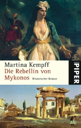 Die Rebellin von Mykonos : historischer Roman ; mit einem Nachwort zur Taschenbuchausgabe. Piper ; 4956 - Kempff, Martina