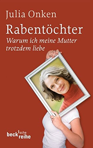 Rabentöchter. Warum ich meine Mutter trotzdem liebe. Mit Anmerkungen, Literaturverzeichnis und Erstellung eines Genogramms. - (=Beck'sche Reihe, bsr 1970). - Onken, Julia