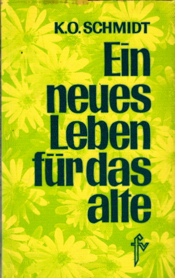 Ein neues Leben für das alte: Von den Gegenwartssorgen zu Erfolgen von morgen - Schmidt, K.O.