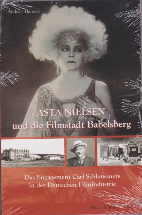 Asta Nielsen und die Filmstadt Babelsberg : das Engagement Carl Schleussners in der deutschen Filmindustrie. Andreas Hansert - Hansert, Andrea C.