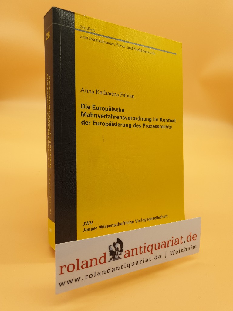 Die europäische Mahnverfahrensverordnung im Kontext der Europäisierung des Prozessrechts (Studien zum Internationalen Privat- und Verfahrensrecht) - Fabian Anna, Katharina