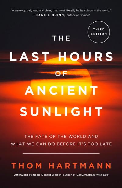 The Last Hours of Ancient Sunlight: Revised and Updated Third Edition : The Fate of the World and What We Can Do Before It's Too Late - Thom Hartmann