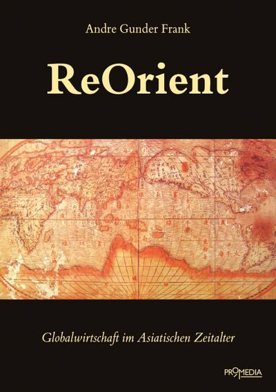 ReOrient : Globalgeschichte im Asiatischen Zeitalter - Andre G. Frank