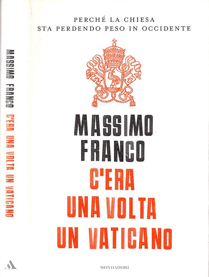 C' era una volta un Vaticano Perché la Chiesa sta perdendo peso in Occidente - Massimo Franco