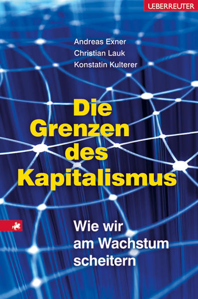 Die Grenzen des Kapitalismus: Wie wir am Wachstum scheitern - Andreas, Exner, Lauk Christian und Kulterer Konstantin