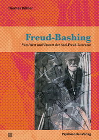 Freud-Bashing : vom Wert und Unwert der Anti-Freud-Literatur. Bibliothek der Psychoanalyse. - Köhler, Thomas