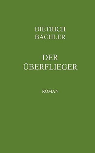 Der Überflieger : Roman. - Bächler, Dietrich