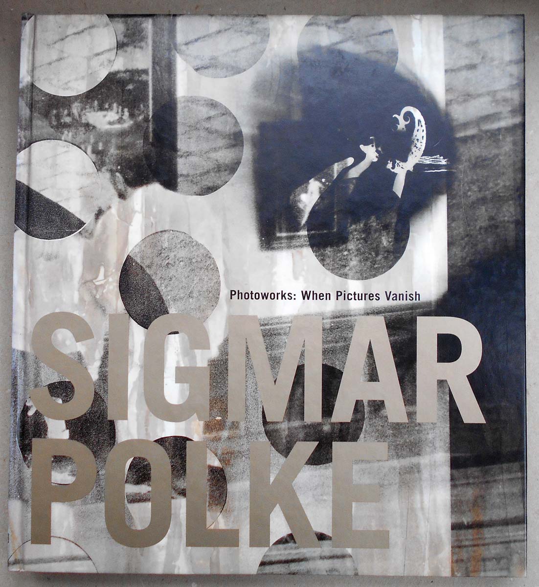 Sigmar Polke: Photoworks. When Pictures Vanish. - Polke, Sigmar; Hambourg, Maria Morris; Schimmel, Paul; Farmer, John Alan; Henger, Sue; Museum Of Contemporary Art (Los Angeles, Calif.); Site Santa Fe (Gallery); Corcoran Gallery Of Art