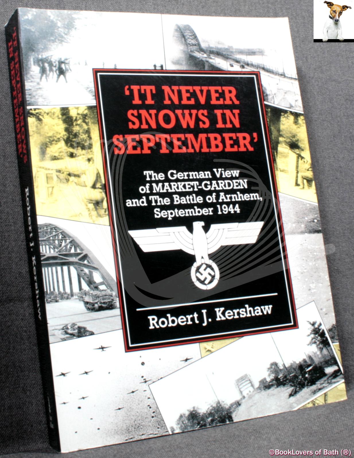 It Never Snows in September: The German View of Market-Garden and The Battle of Arnhem, September 1944 - Robert Kershaw