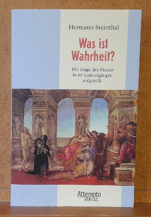 Was ist Wahrheit ? (Die Frage des Pilatus in 49 Spaziergängen aufgerollt) - Steinthal, Hermann