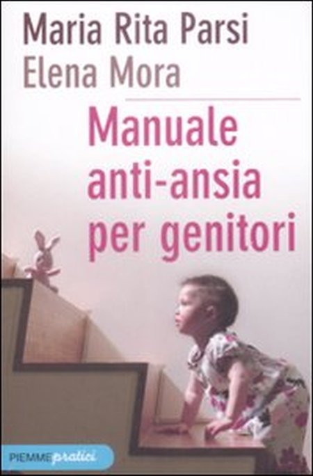 Manuale anti-ansia per genitori - Elena Mora; Parsi Maria Rita