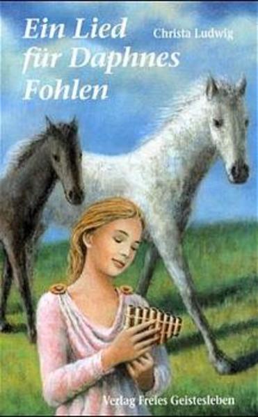 Ein Lied für Daphnes Fohlen: Eine Geschichte um Alexander den Grossen - Ludwig, Christa