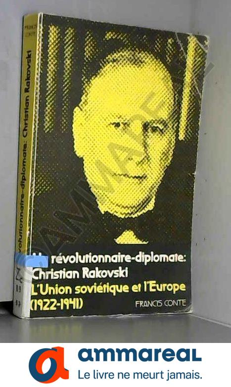 Un Révolutionnaire-diplomate: Christian Rakovski - L'union Soviétique Et L'europe 1922-1941 - Professor Francis Conte et Annie Kriegel