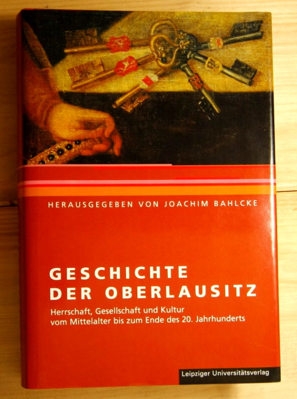 Geschichte der Oberlausitz. Herrschaft, Gesellschaft und Kultur vom Mittelalter bis zum Ende des 20. Jahrhunderts. Hrsg.: Bahlcke, Joachim