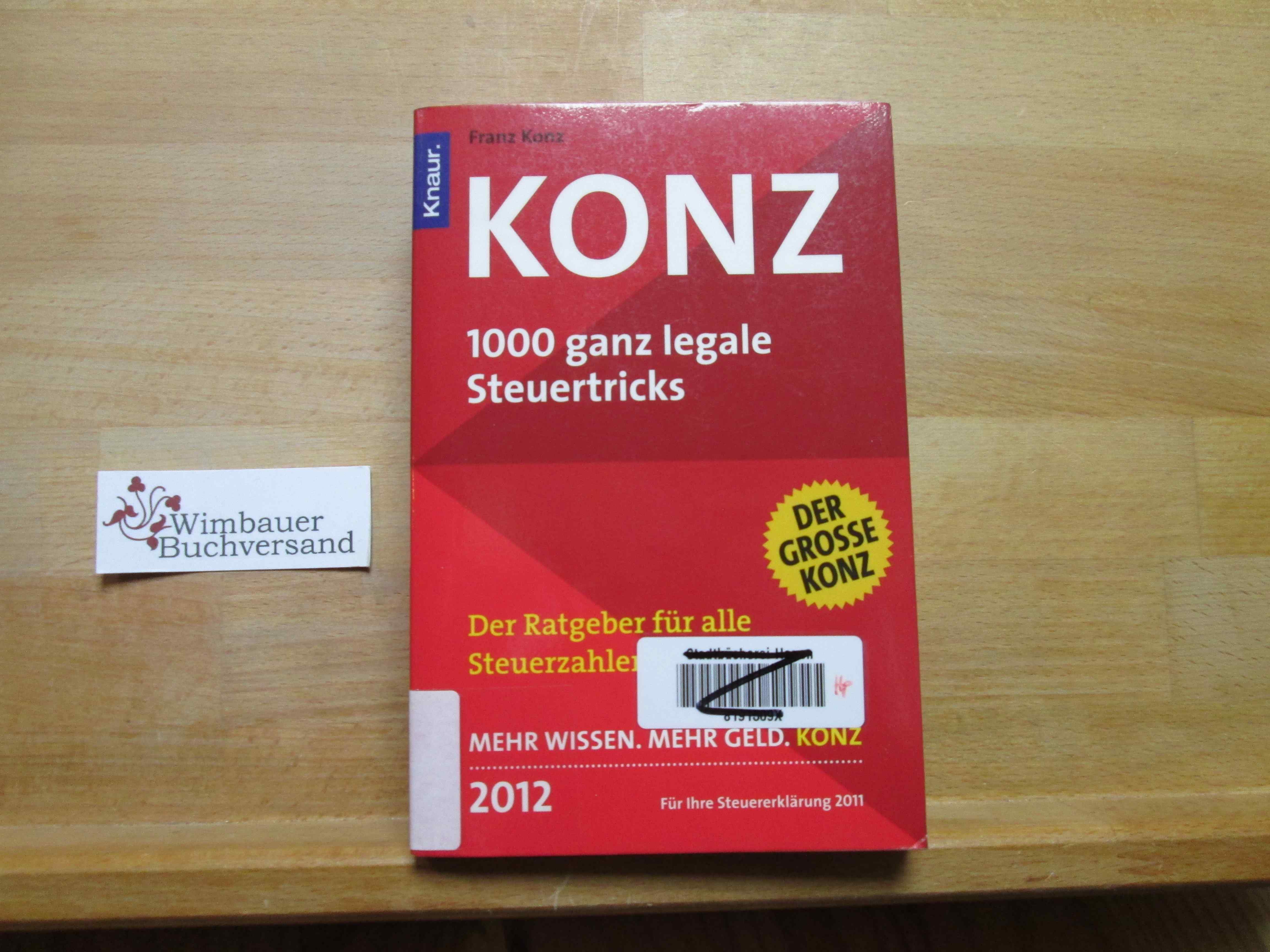 Konz 2012 : 1000 ganz legale Steuertricks ; der erfolgreichste Steuerratgeber Deutschlands im 28. Jahr ; [der große Konz ; für Ihre Steuererklärung 2011]. Knaur ; 78491 - Konz, Franz