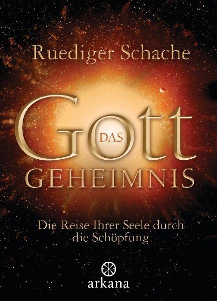 Das Gottgeheimnis -: Die Reise Ihrer Seele durch die Schöpfung - Schache, Ruediger