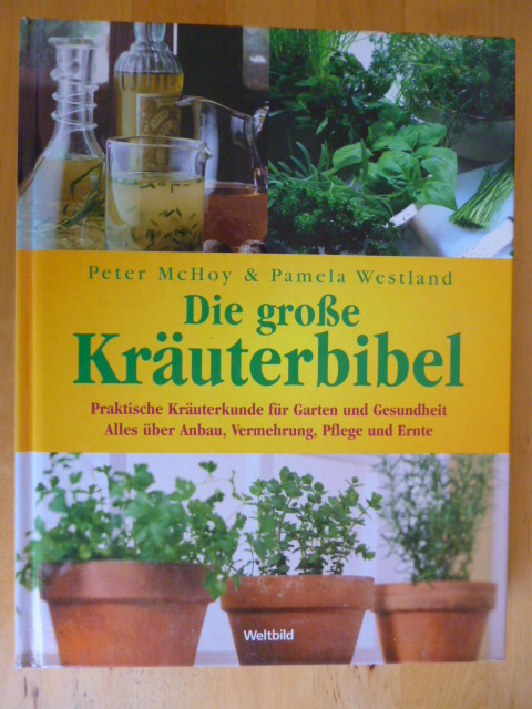 Die große Kräuterbibel. Praktische Kräuterkunde für Garten und Gesundheit. Alles über Anbau, Vermehrung, Pflege und Ernte. - McHoy, Peter und Pamela Westland.