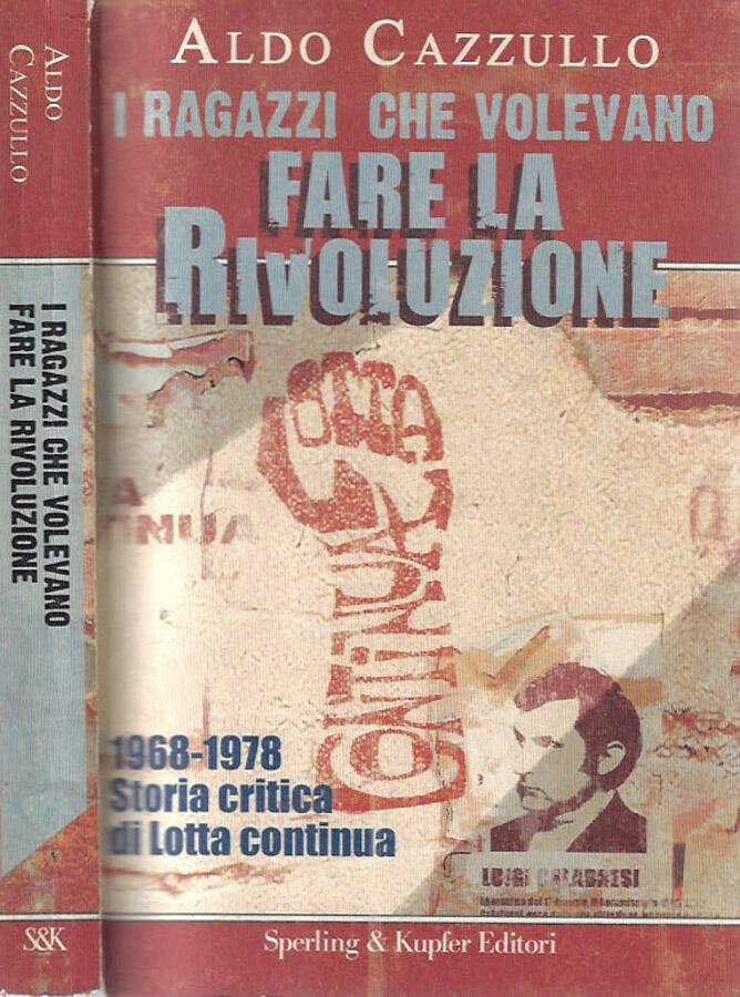 I ragazzi che volevano fare la rivoluzione 1968 - 1978. Storia critica di Lotta Continua - Aldo Cazzullo