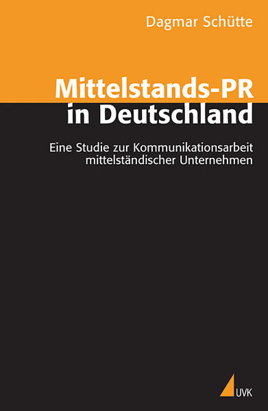Mittelstands-PR in Deutschland: Eine Studie zur Kommunikationsarbeit mittelständischer Unternehmen - Dagmar, Schütte