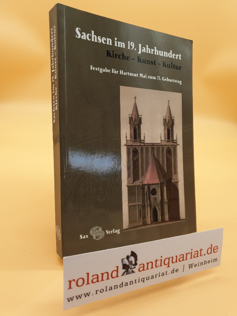 Sachsen im 19. Jahrhundert : Kirche – Kunst – Kultur ; Festgabe für Hartmut Mai zum 75. Geburtstag / hrsg. von Christian Mai . - Mai, Christian, Hartmut Mai und Dirk Klingner