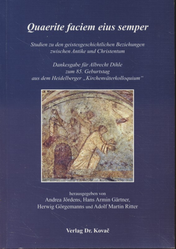 Quaerite faciem eius semper: Studien zu den geistesgeschichtlichen Beziehungen zwischen Antike und Christentum ; Dankesgabe für Albrecht Dihle zum 85. Geburtstag aus dem Heidelberger 