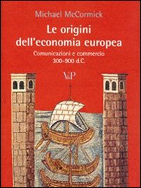 Le origini dell'economia europea. Comunicazione e commerci (300-900 d.C.) - MacCormick Michael