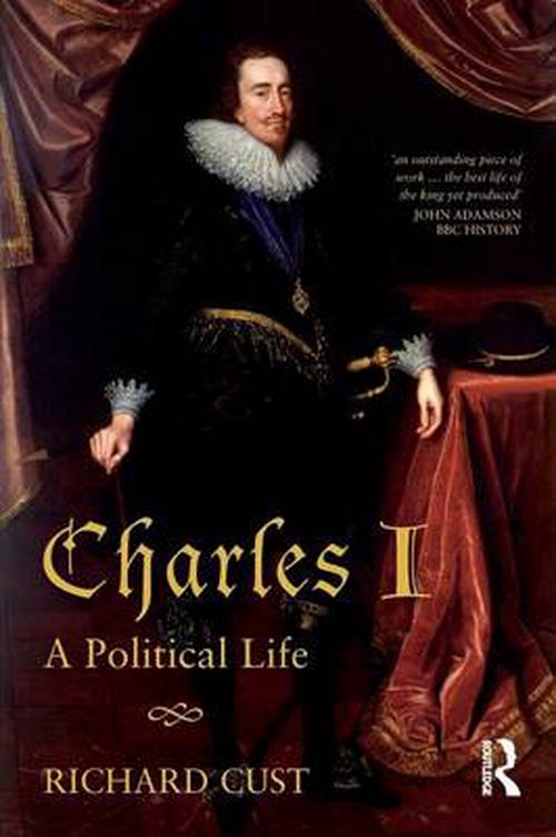 Charles I: A Political Life (Paperback) - Richard Cust