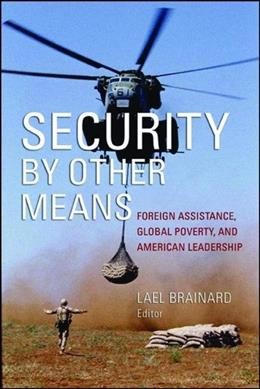 Security by Other Means : Foreign Assistance, Global Poverty, and American Leadership - Brainard, Lael; Brainard, Lael (edt)