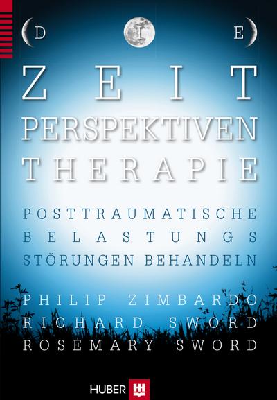 Die Zeitperspektiven–Therapie: Posttraumatische Belastungsstörungen behandeln : Posttraumatische Belastungsstörungen behandeln - Philip Zimbardo,Richard Sword,Rosemary Sword