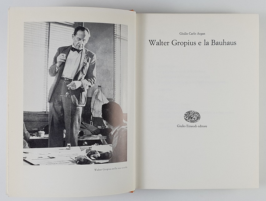 Walter Gropius e la Bauhaus. - Gropius.- Argan, Giulio Carlo.