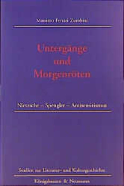 Untergänge und Morgenröten: Nietzsche - Spengler - Antisemitismus (Studien zur Literatur- und Kulturgeschichte) - Ferrari Zumbini, Massimo
