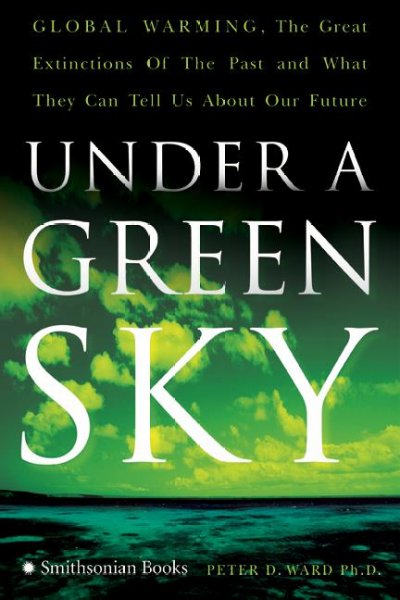 Under A Green Sky: Global Warming, The Mass Extinctions Of The Past, And What They Mean For Our Future - Ward, Peter D.; Ward, Peter Douglas