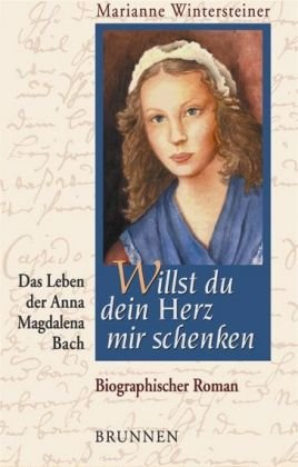 Willst du dein Herz mir schenken. Das Leben der Anna Magdalena Bach - Wintersteiner, Marianne