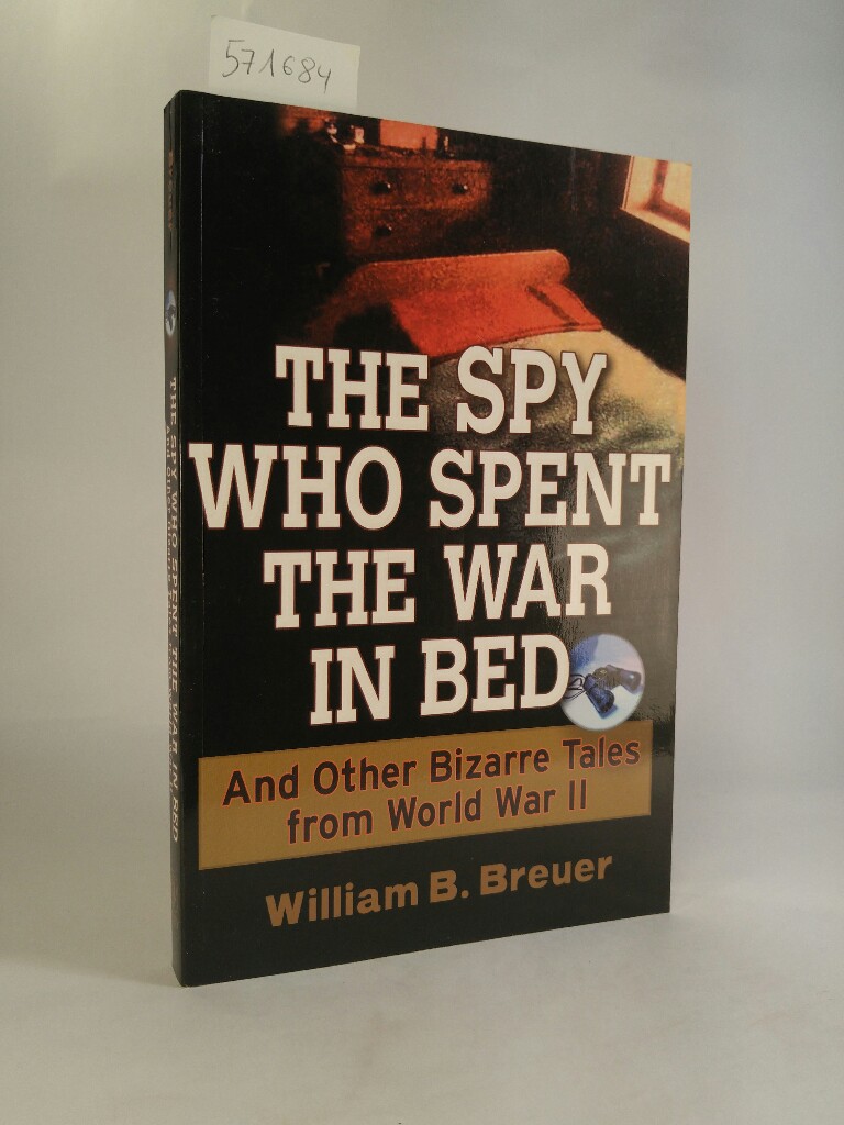 The Spy Who Spent the War in Bed [Neubuch] And Other Bizarre Tales from World War II - Breuer, William B.
