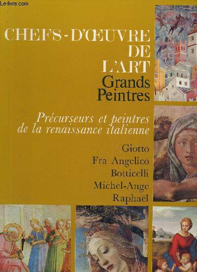 Chefs-d'oeuvres de l'art. Grands peintres. Précurseurs et peintres de la renaissance italienne : Giotto, Fra Angelico, Botticelli, Michel-Ange, Rapha