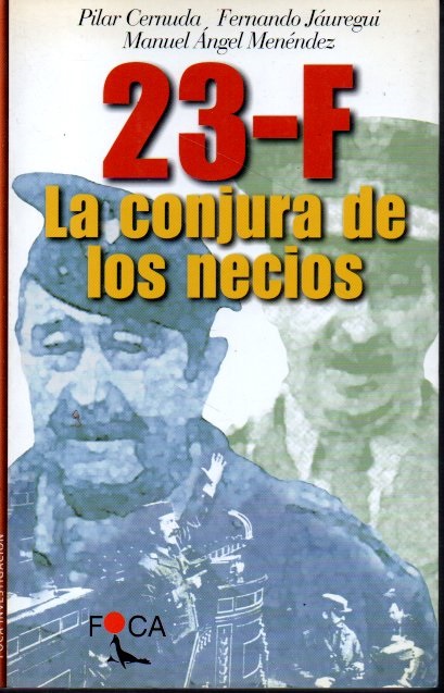 23-F. LA CONJURA DE LOS NECIOS. - CERNUDA, Pilar. JÁUREGUI, Fernando. MENÉNDEZ, Miguel Ángel.