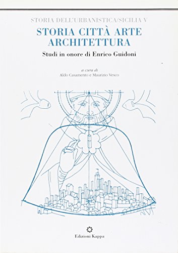Storia, città, arte, architettura. Studi in onore di Enrico Guidoni - Casamento Aldo e Guidoni Enrico