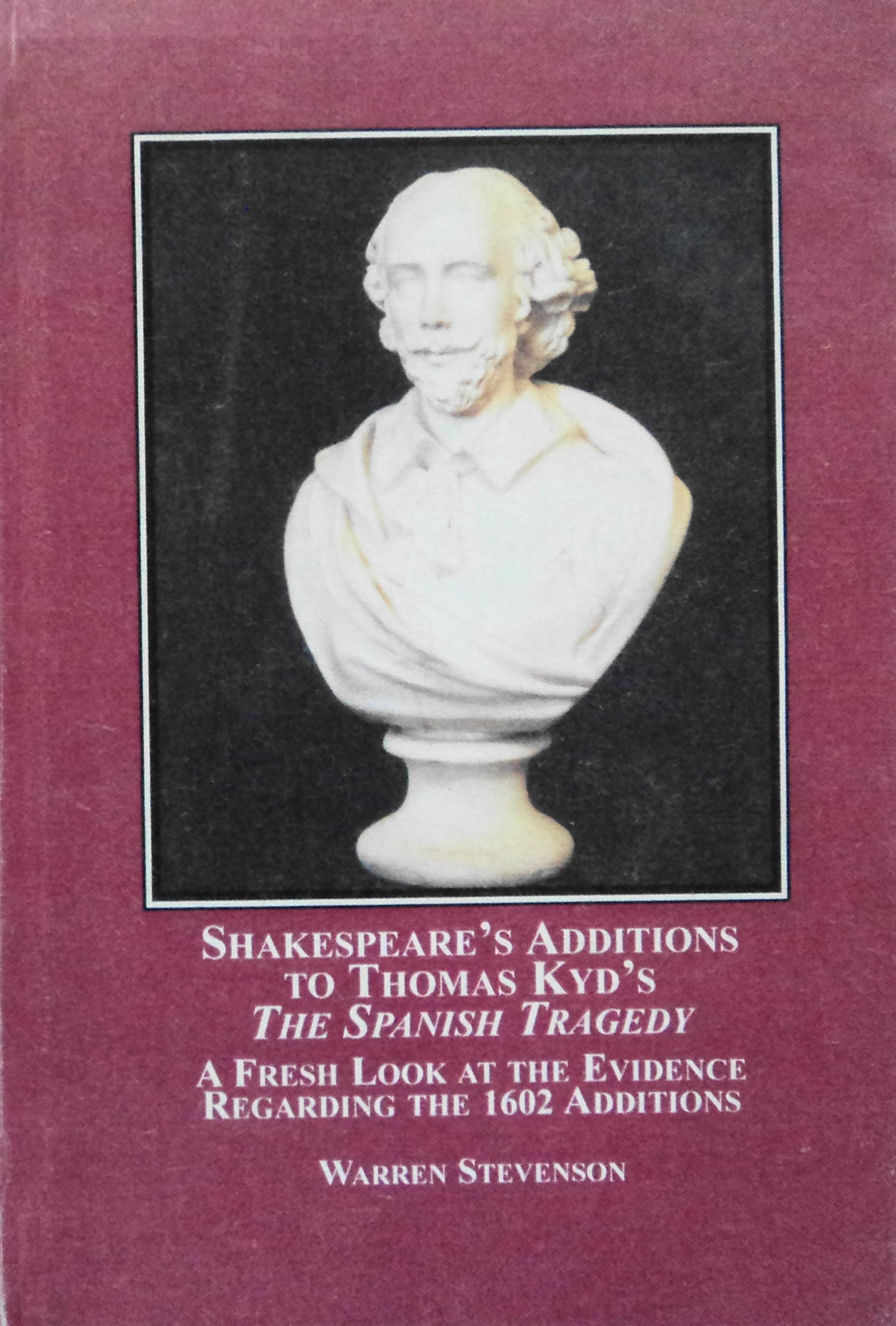 Shakespeare's Additions to Thomas Kyd's The Spanish Tragedy: A Fresh Look at the Evidence Regarding the 1602 Additions - Stevenson, Warren