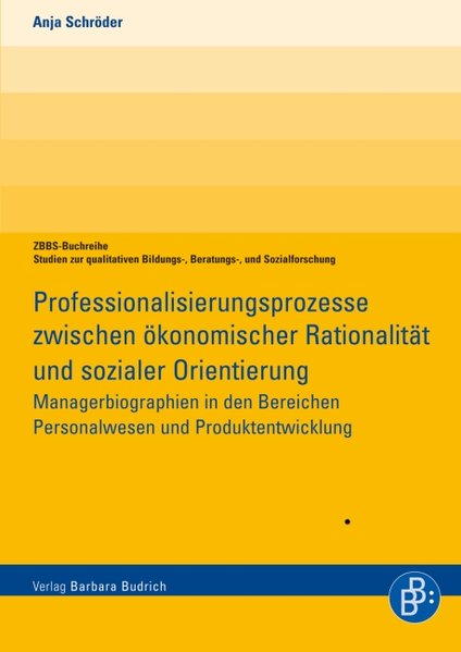 Professionalisierungsprozesse zwischen ökonomischer Rationalität und sozialer Orientierung Managerbiographien in den Bereichen Personalwesen und Produktentwicklung - Schröder, Anja