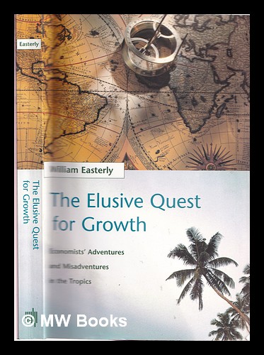 The elusive quest for growth: economists' adventures and misadventures in the tropics / William Easterly - Easterly, William (1957-)