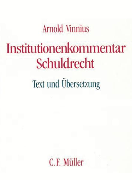 Arnold Vinnius - Institutionenkommentar - Schuldrecht: Text und Übersetzung (C.F. Müller Wissenschaft). Text und Übersetzung - Zimmermann, Reinhard und Klaus Wille,