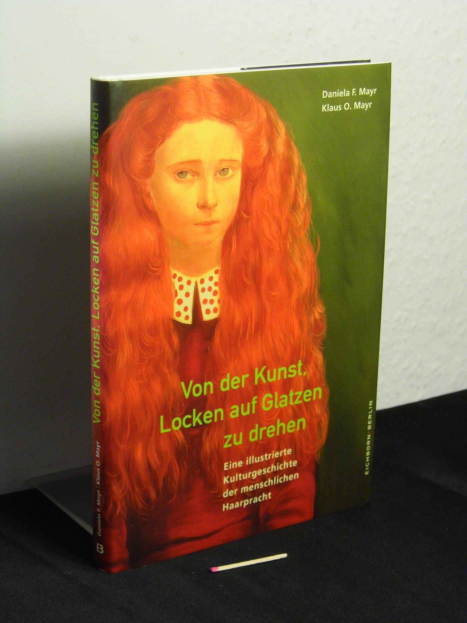 Von der Kunst, Locken auf Glatzen zu drehen - eine illustrierte Kulturgeschichte der menschlichen Haarpracht - - Mayr, Daniela F. und Klaus O. -